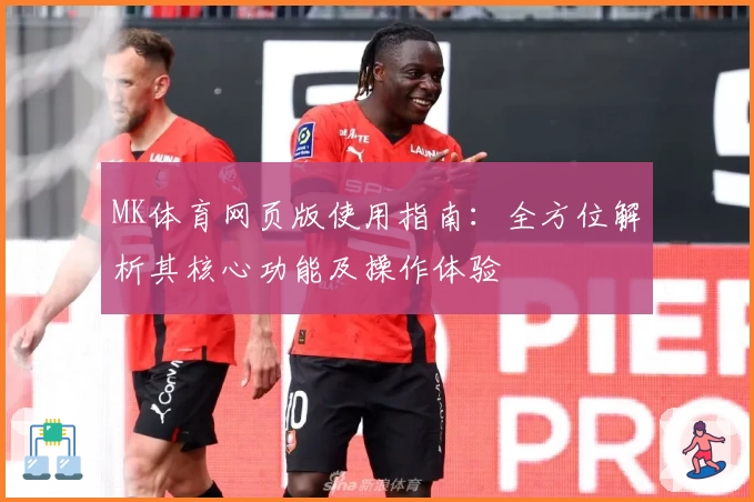 MK体育网页版使用指南：全方位解析其核心功能及操作体验